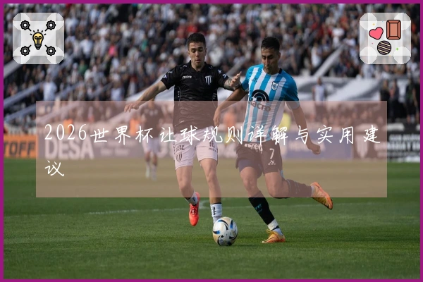 2026世界杯让球规则详解与实用建议